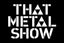 THAT METAL SHOW is back!!